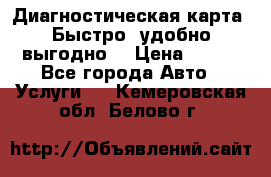 Диагностическая карта! Быстро, удобно,выгодно! › Цена ­ 500 - Все города Авто » Услуги   . Кемеровская обл.,Белово г.